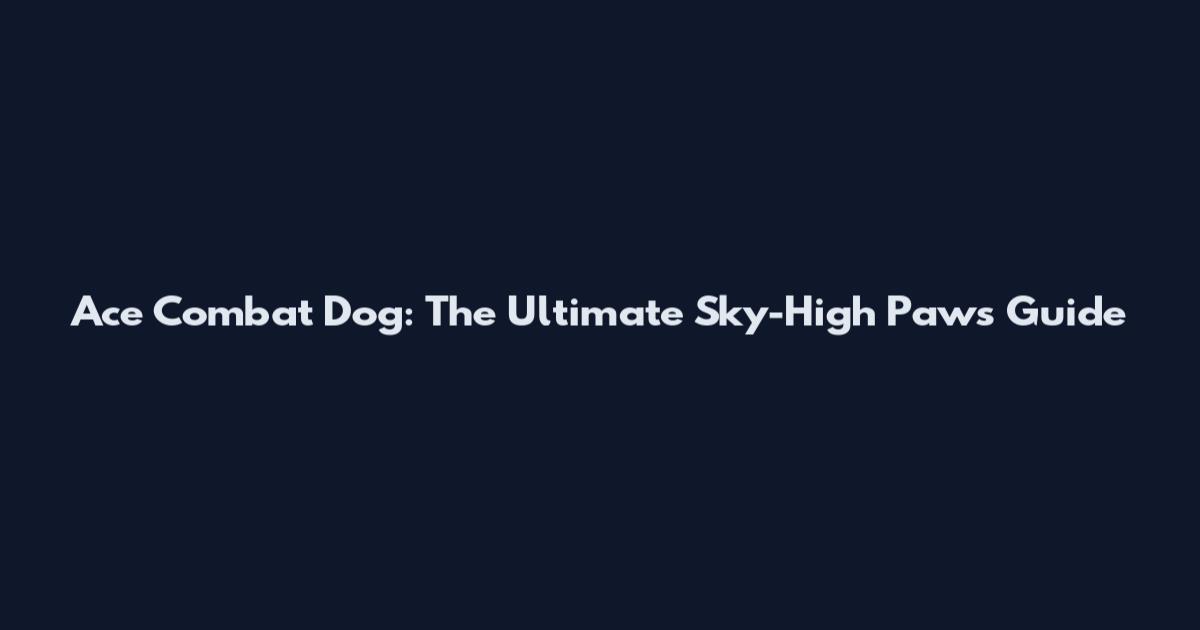 Ace Combat Dog: The Ultimate Sky-High Paws Guide