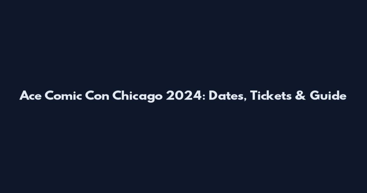 Ace Comic Con Chicago 2024: Dates, Tickets & Guide