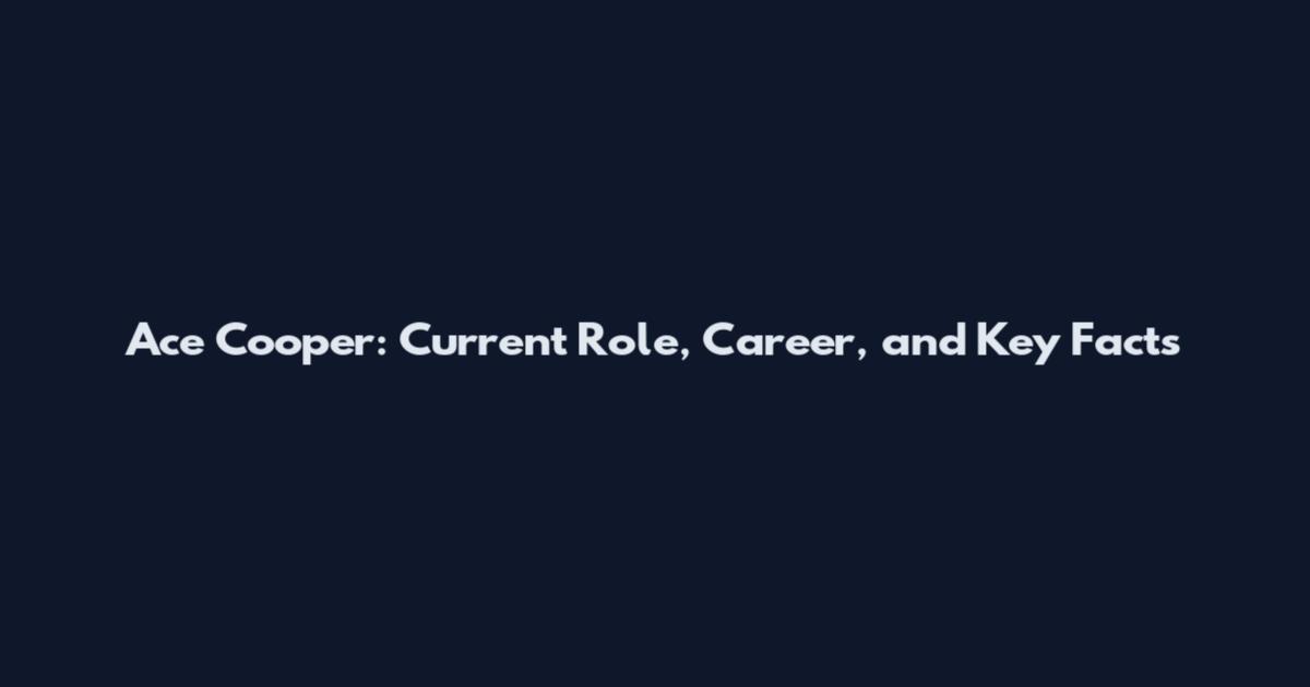Ace Cooper: Current Role, Career, and Key Facts