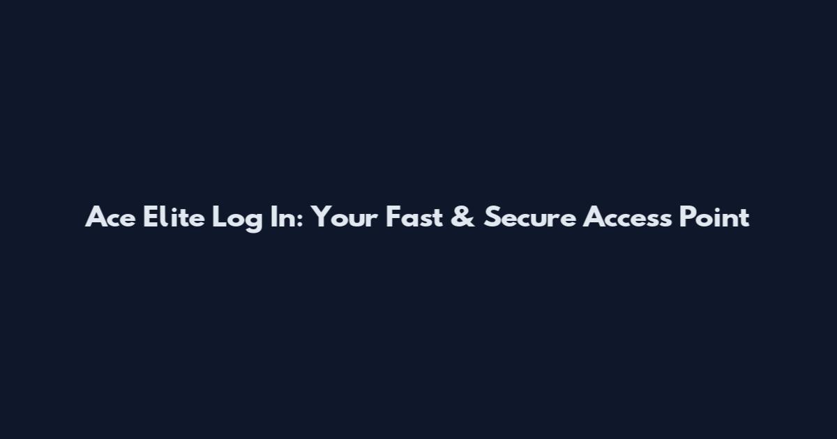 Ace Elite Log In: Your Fast & Secure Access Point