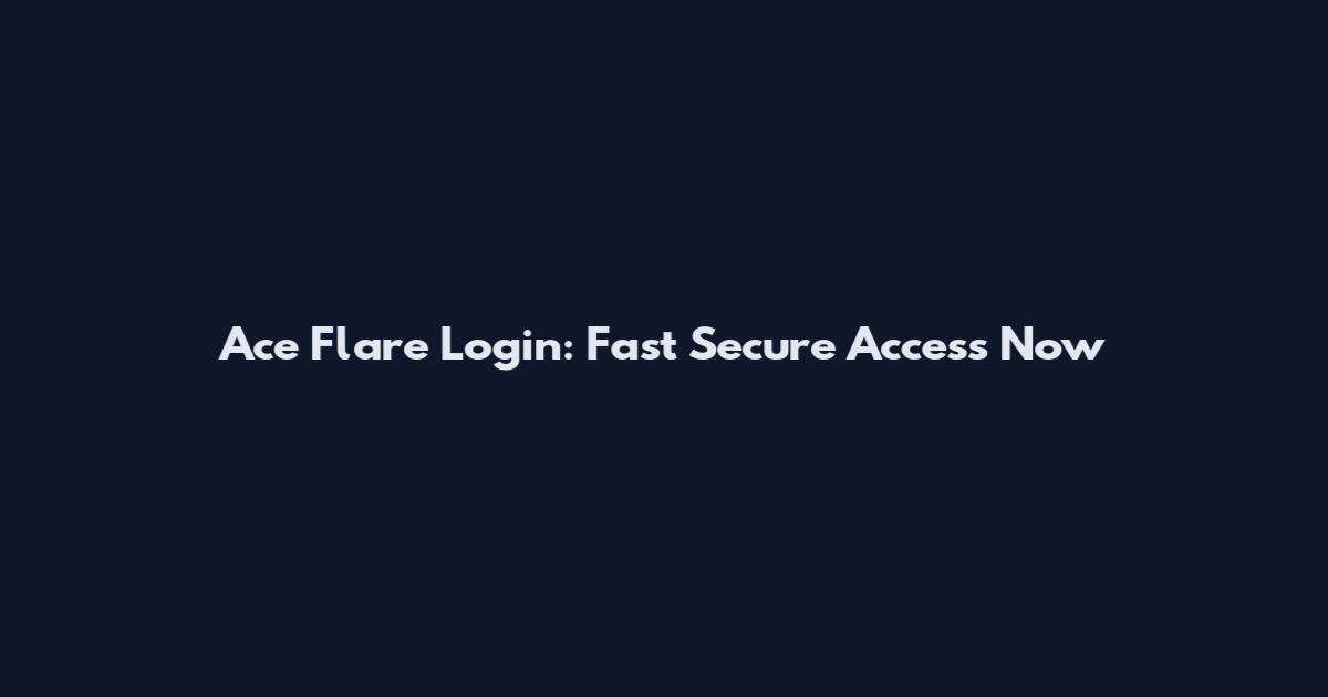 Ace Flare Login: Fast Secure Access Now
