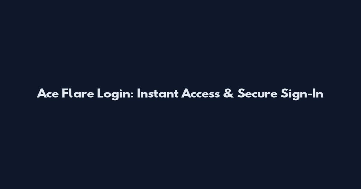 Ace Flare Login: Instant Access & Secure Sign-In