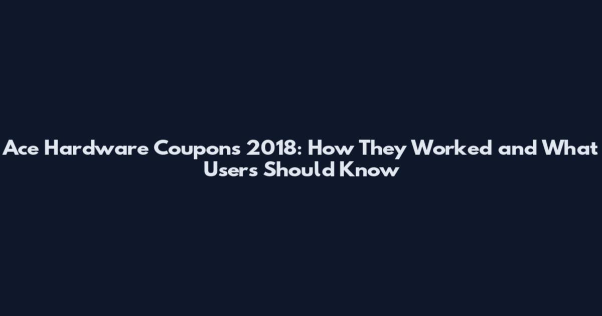 Ace Hardware Coupons 2018: How They Worked and What Users Should Know