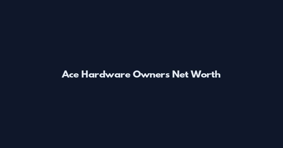 Ace Hardware Owners Net Worth