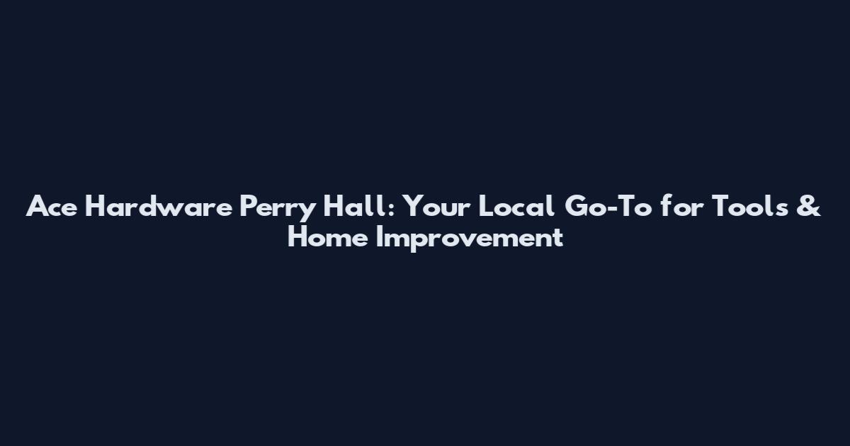 Ace Hardware Perry Hall: Your Local Go-To for Tools & Home Improvement