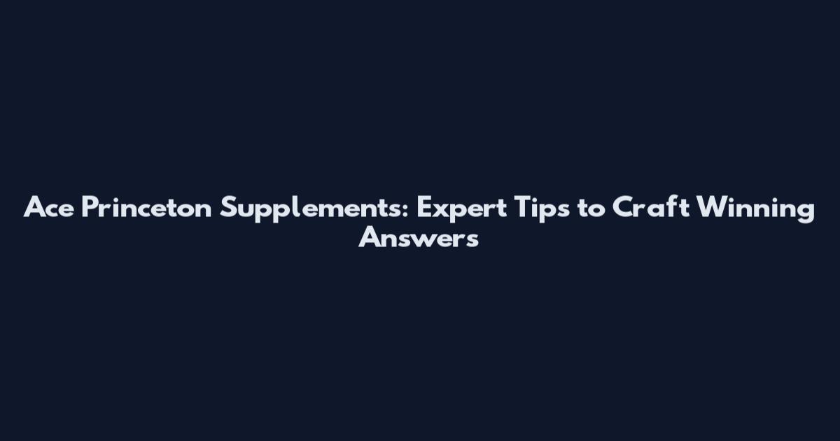 Ace Princeton Supplements: Expert Tips to Craft Winning Answers