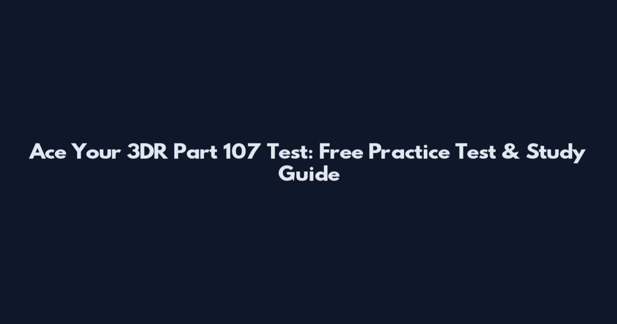 Ace Your 3DR Part 107 Test: Free Practice Test & Study Guide