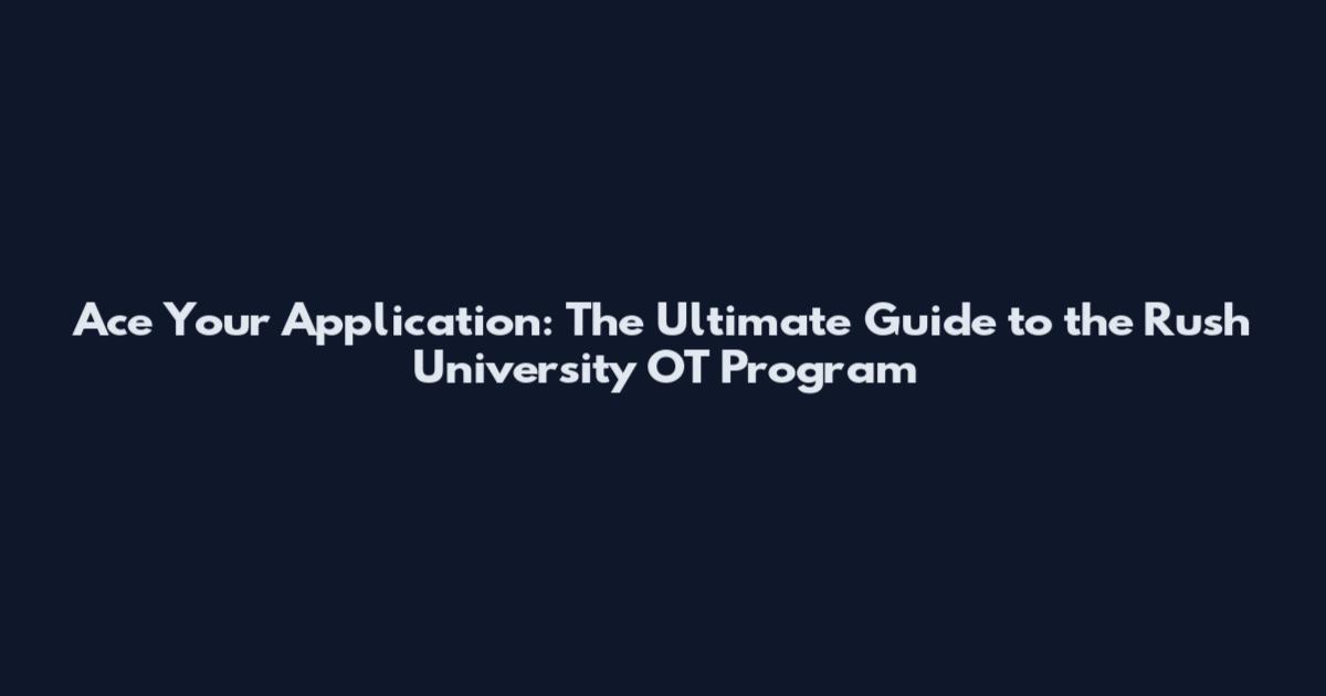 Ace Your Application: The Ultimate Guide to the Rush University OT Program