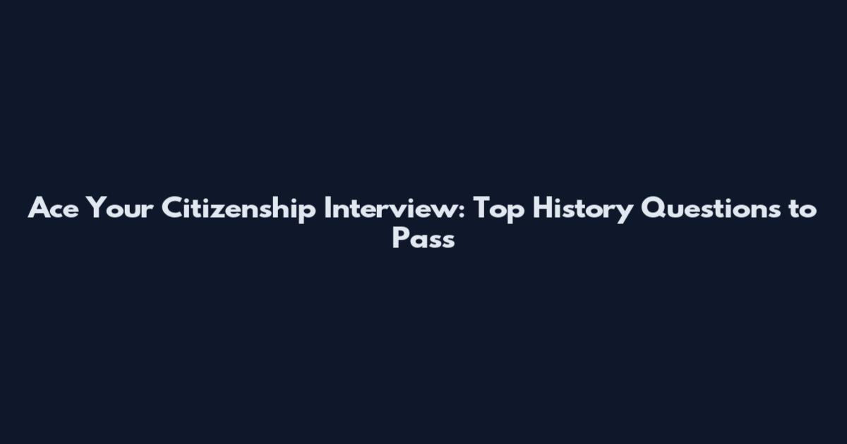 Ace Your Citizenship Interview: Top History Questions to Pass