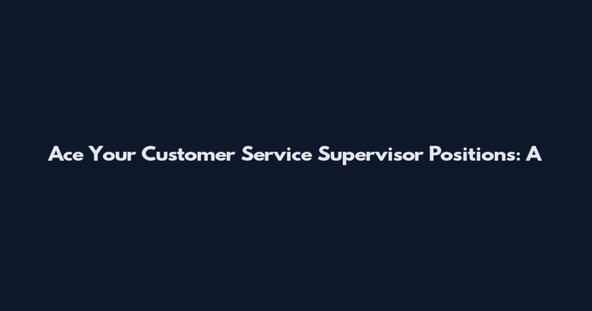 Ace Your Customer Service Supervisor Positions: A