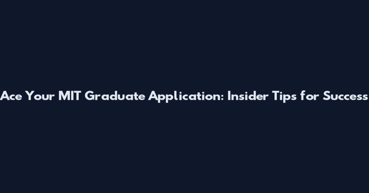 Ace Your MIT Graduate Application: Insider Tips for Success