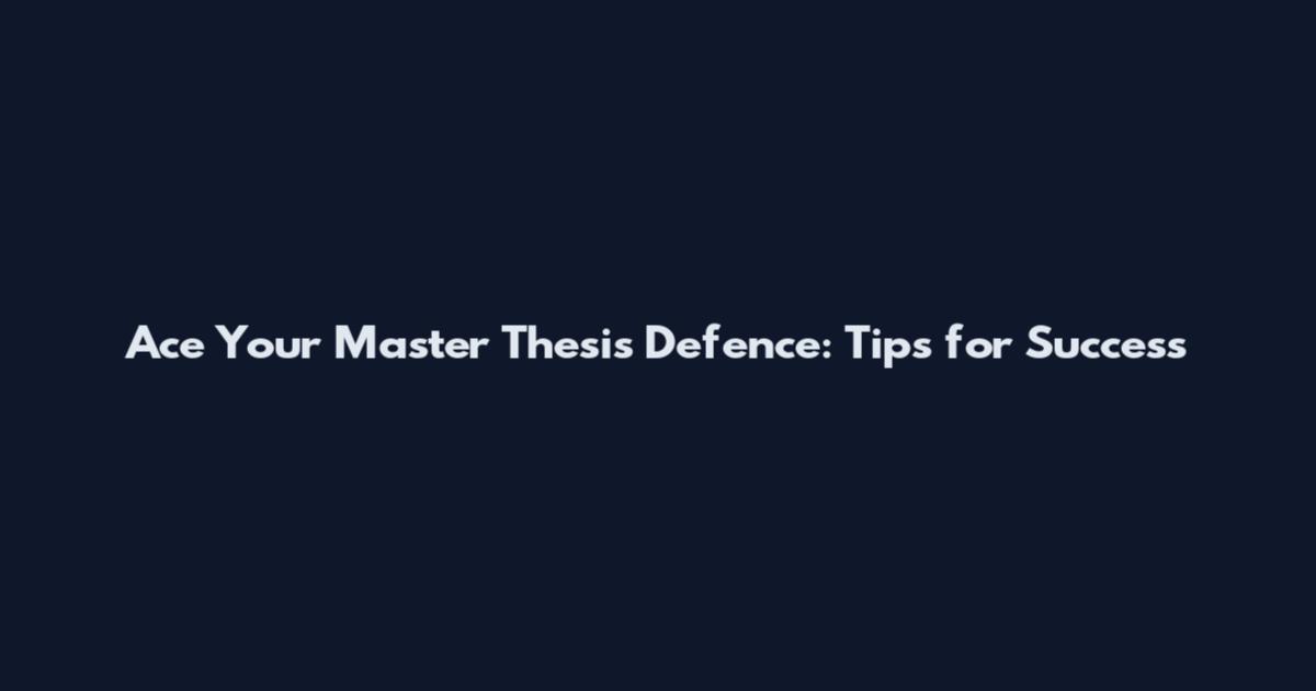 Ace Your Master Thesis Defence: Tips for Success
