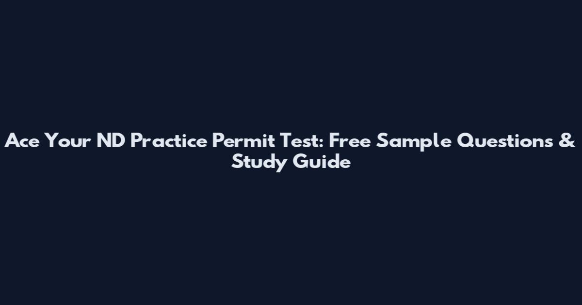 Ace Your ND Practice Permit Test: Free Sample Questions & Study Guide