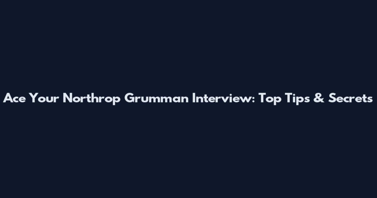 Ace Your Northrop Grumman Interview: Top Tips & Secrets