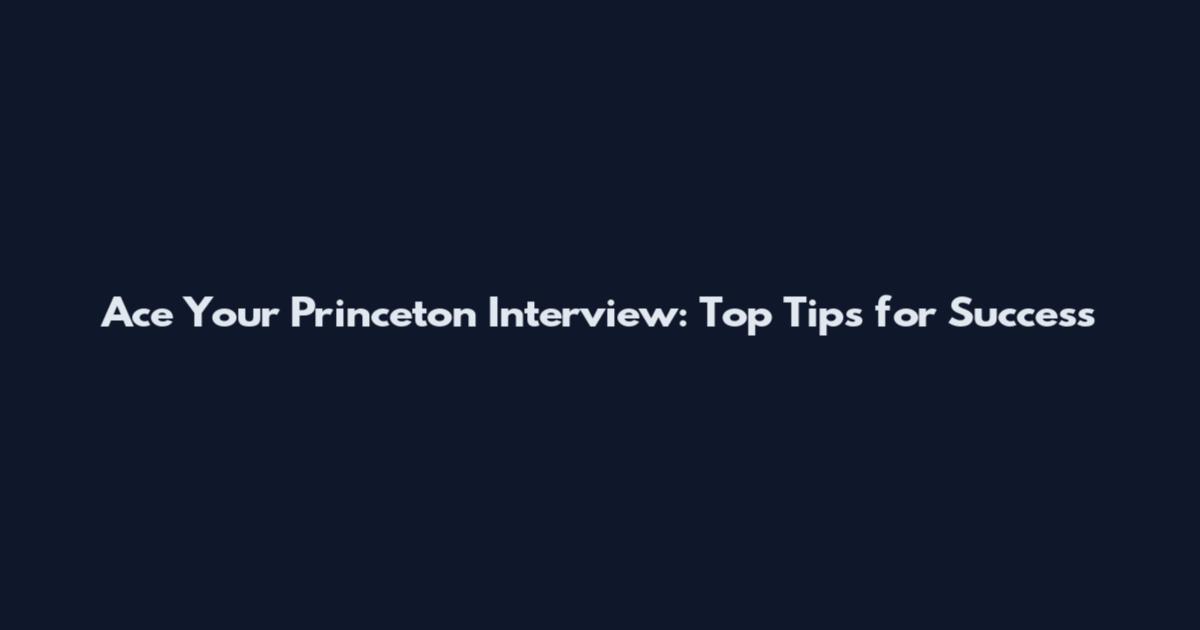 Ace Your Princeton Interview: Top Tips for Success