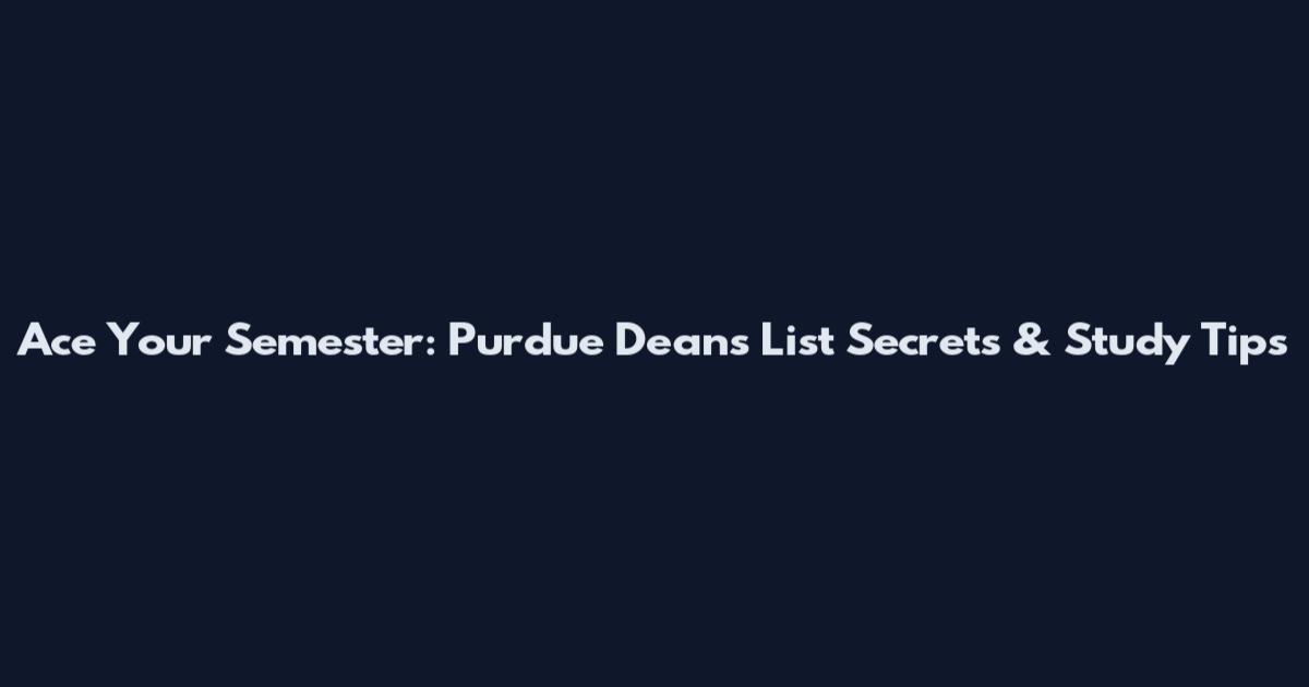 Ace Your Semester: Purdue Dean's List Secrets & Study Tips