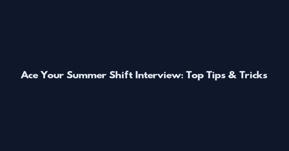 Ace Your Summer Shift Interview: Top Tips & Tricks