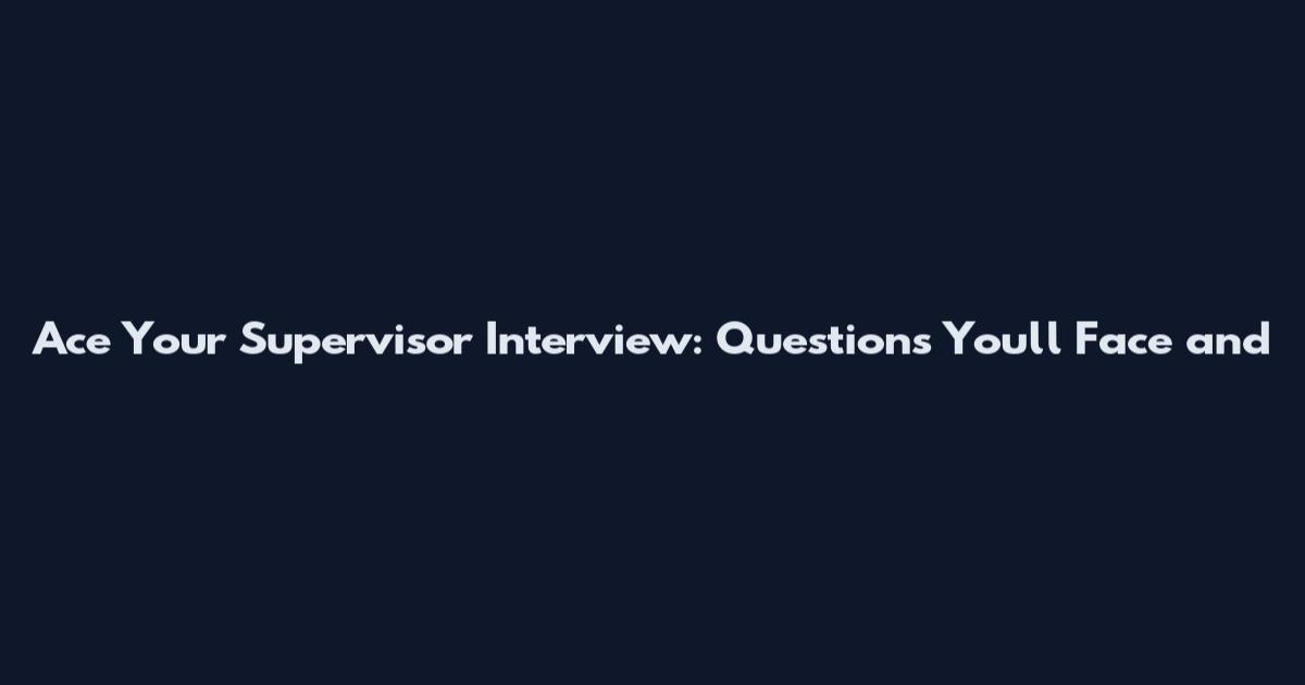 Ace Your Supervisor Interview: Questions You'll Face and
