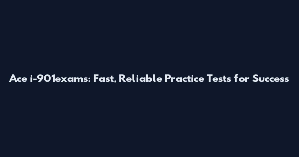 Ace i-901exams: Fast, Reliable Practice Tests for Success