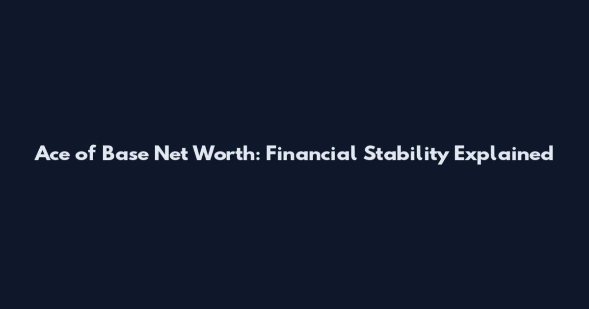Ace of Base Net Worth: Financial Stability Explained