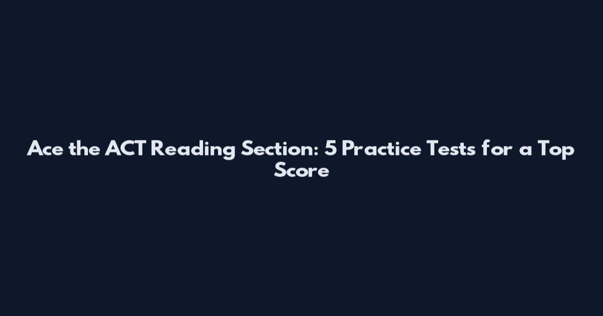 Ace the ACT Reading Section: 5 Practice Tests for a Top Score
