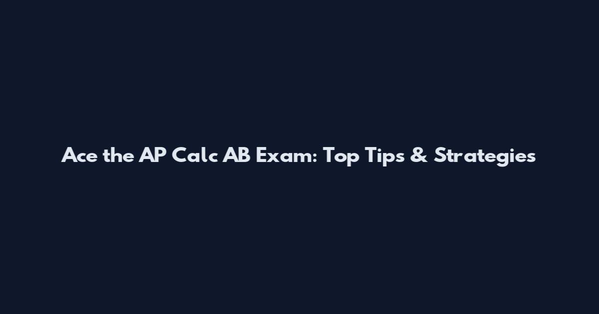 Ace the AP Calc AB Exam: Top Tips & Strategies