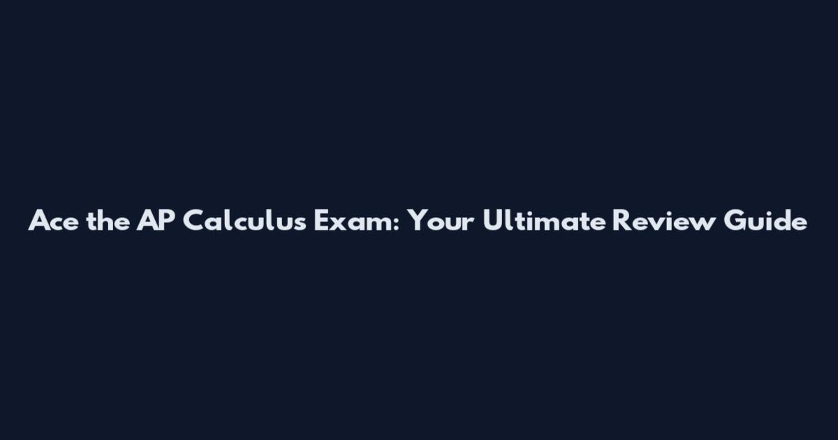Ace the AP Calculus Exam: Your Ultimate Review Guide