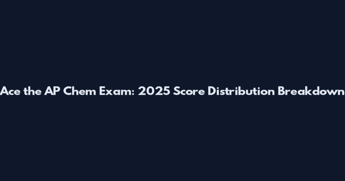 Ace the AP Chem Exam: 2025 Score Distribution Breakdown