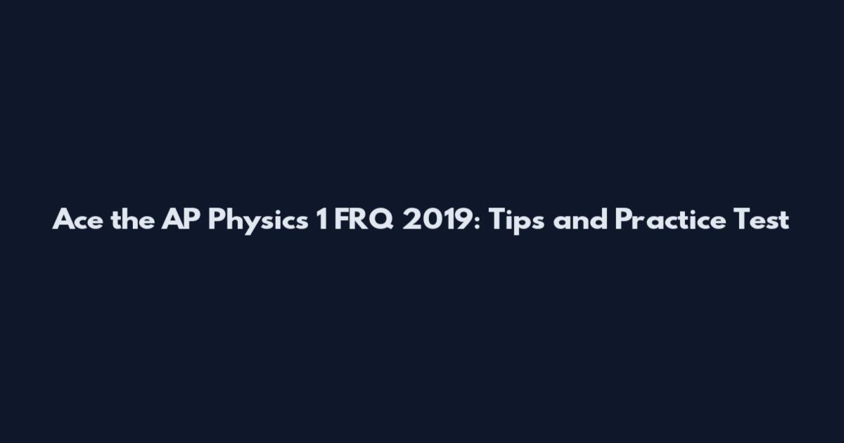 Ace the AP Physics 1 FRQ 2019: Tips and Practice Test