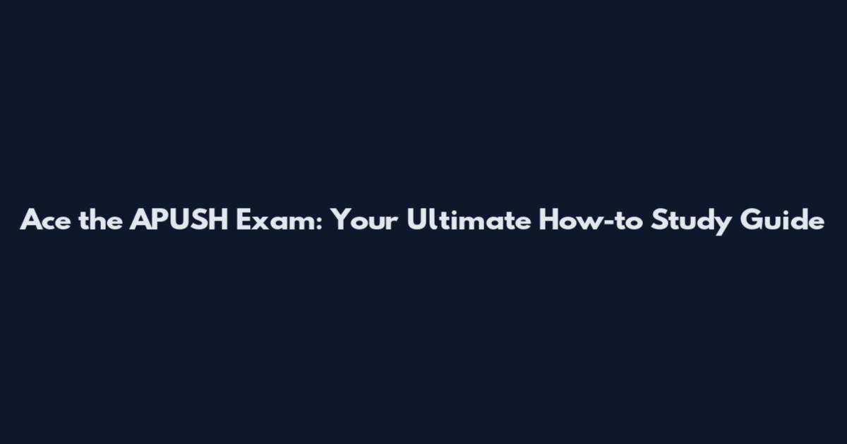 Ace the APUSH Exam: Your Ultimate How-to Study Guide