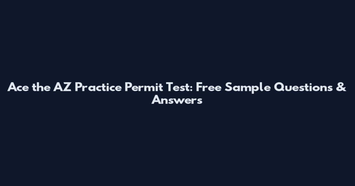 Ace the AZ Practice Permit Test: Free Sample Questions & Answers
