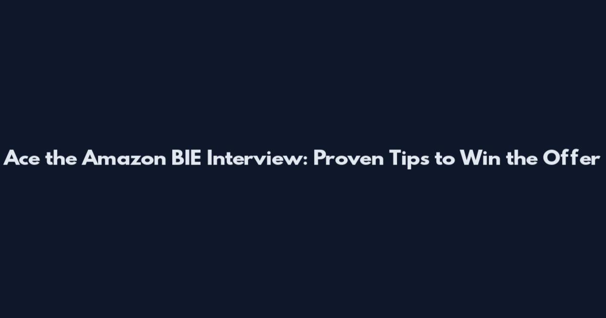 Ace the Amazon BIE Interview: Proven Tips to Win the Offer