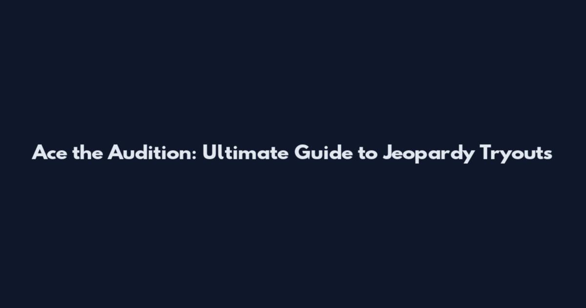 Ace the Audition: Ultimate Guide to Jeopardy Tryouts