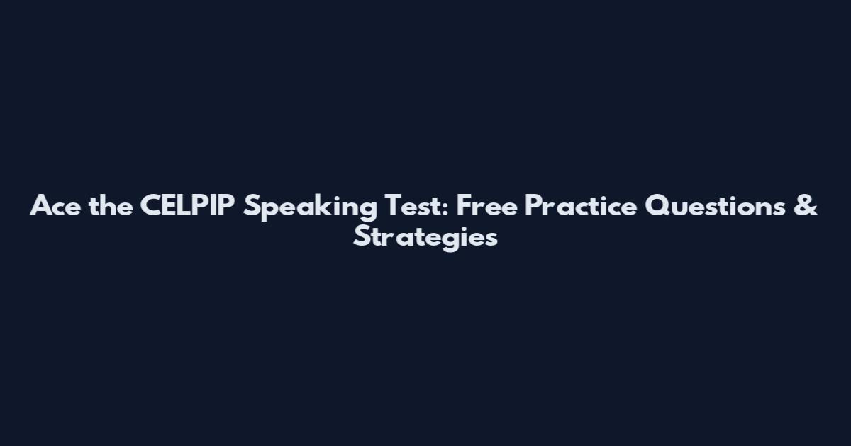 Ace the CELPIP Speaking Test: Free Practice Questions & Strategies