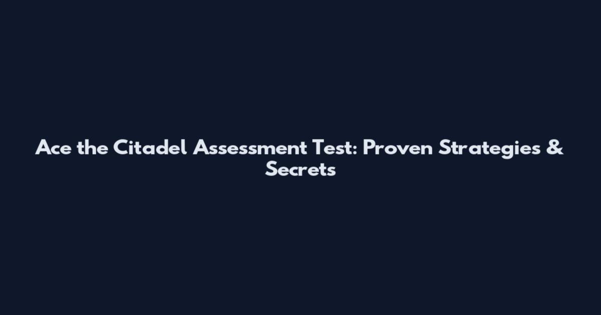 Ace the Citadel Assessment Test: Proven Strategies & Secrets