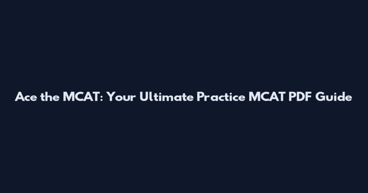 Ace the MCAT: Your Ultimate Practice MCAT PDF Guide