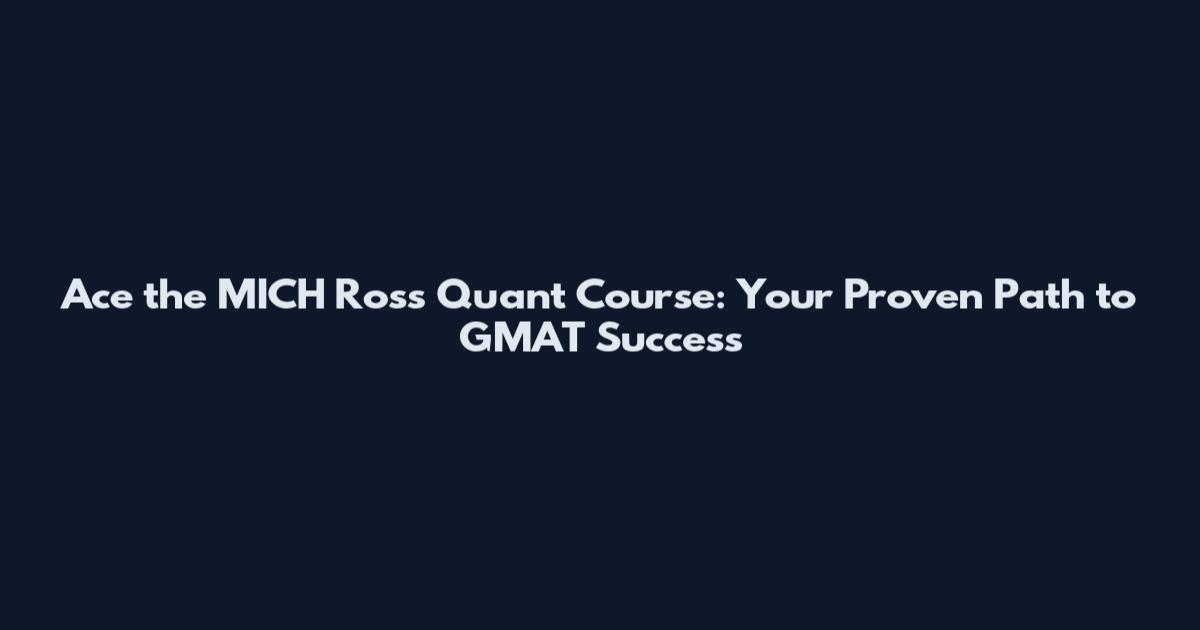 Ace the MICH Ross Quant Course: Your Proven Path to GMAT Success