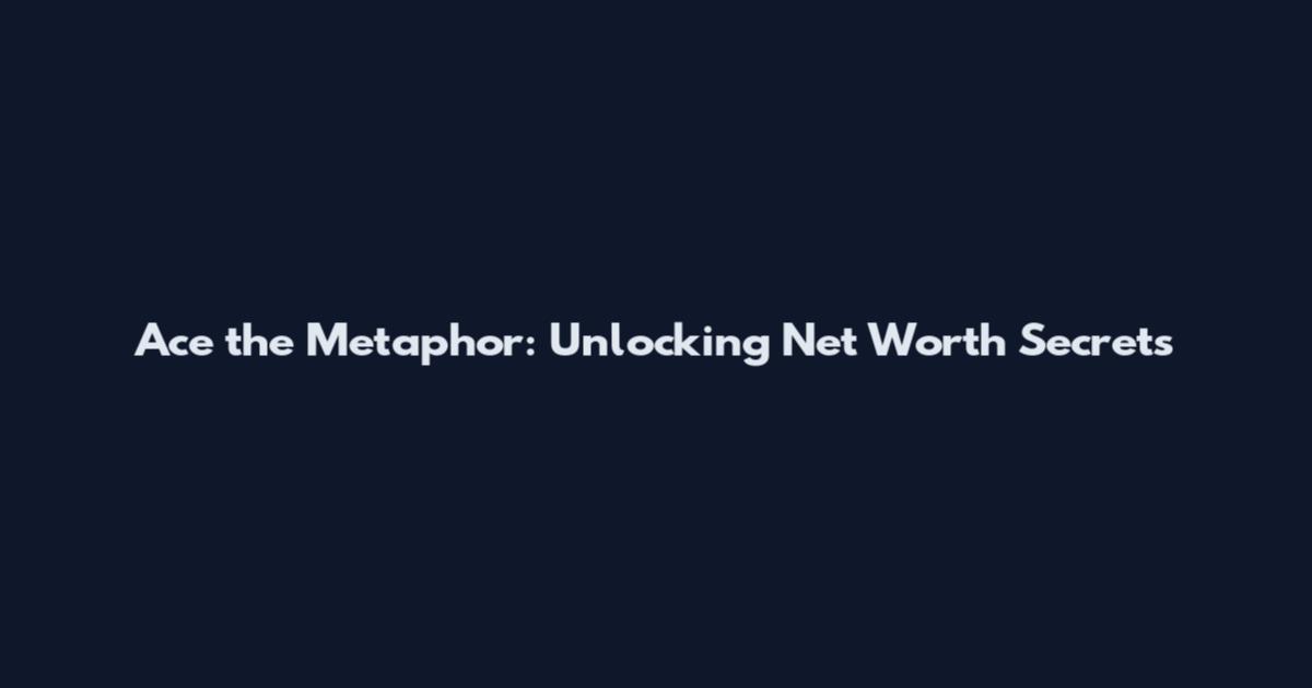 Ace the Metaphor: Unlocking Net Worth Secrets