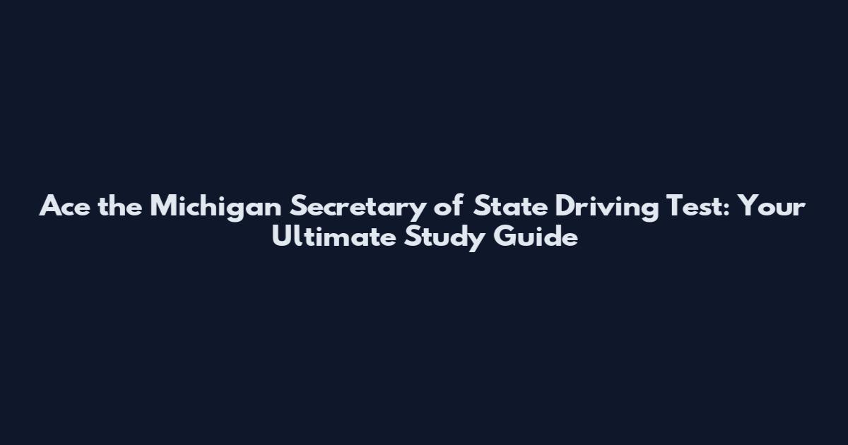 Ace the Michigan Secretary of State Driving Test: Your Ultimate Study Guide