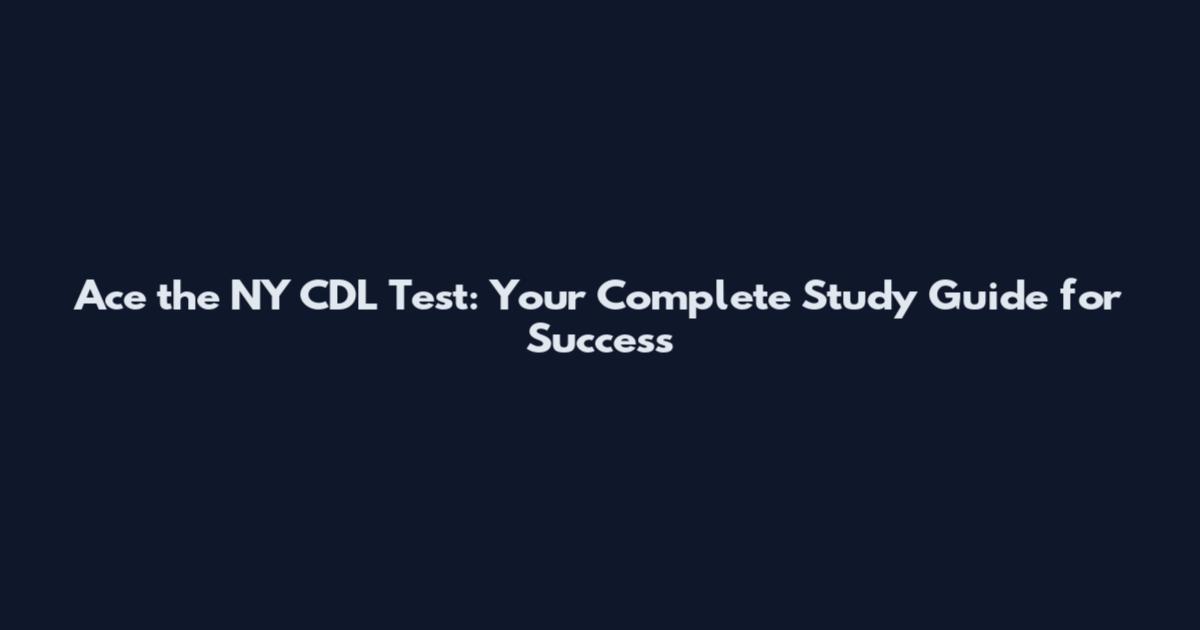 Ace the NY CDL Test: Your Complete Study Guide for Success