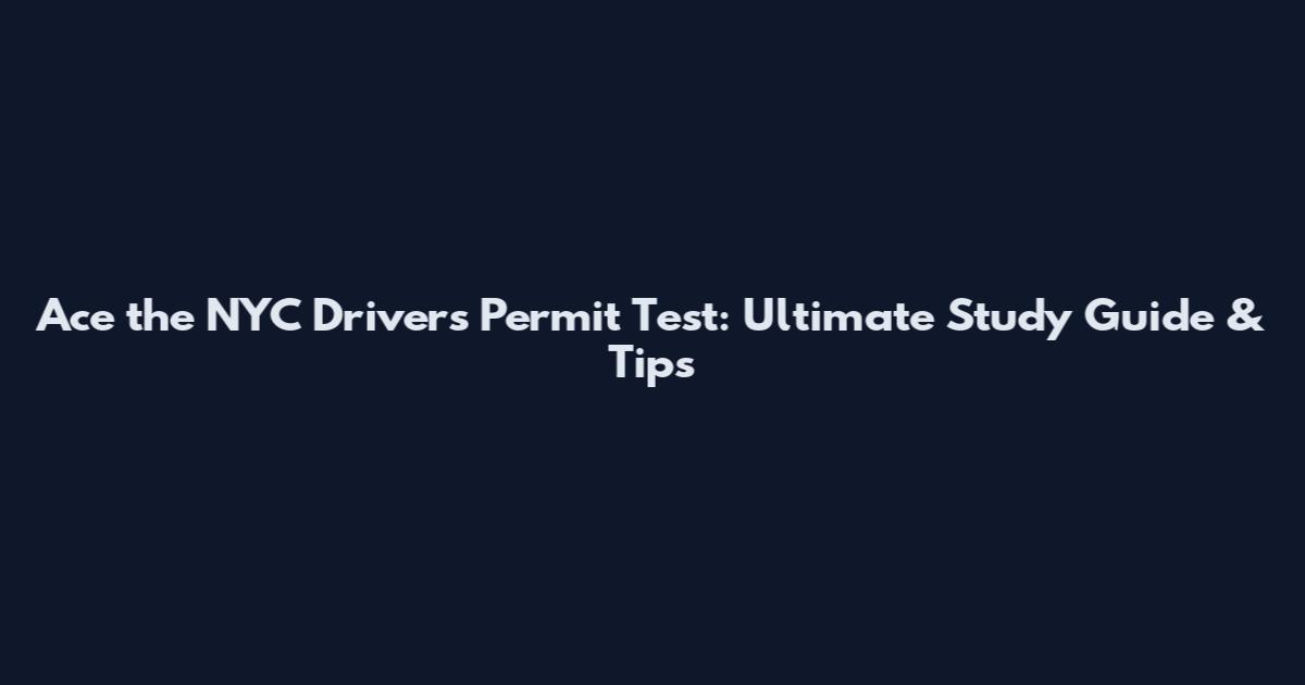 Ace the NYC Drivers Permit Test: Ultimate Study Guide & Tips