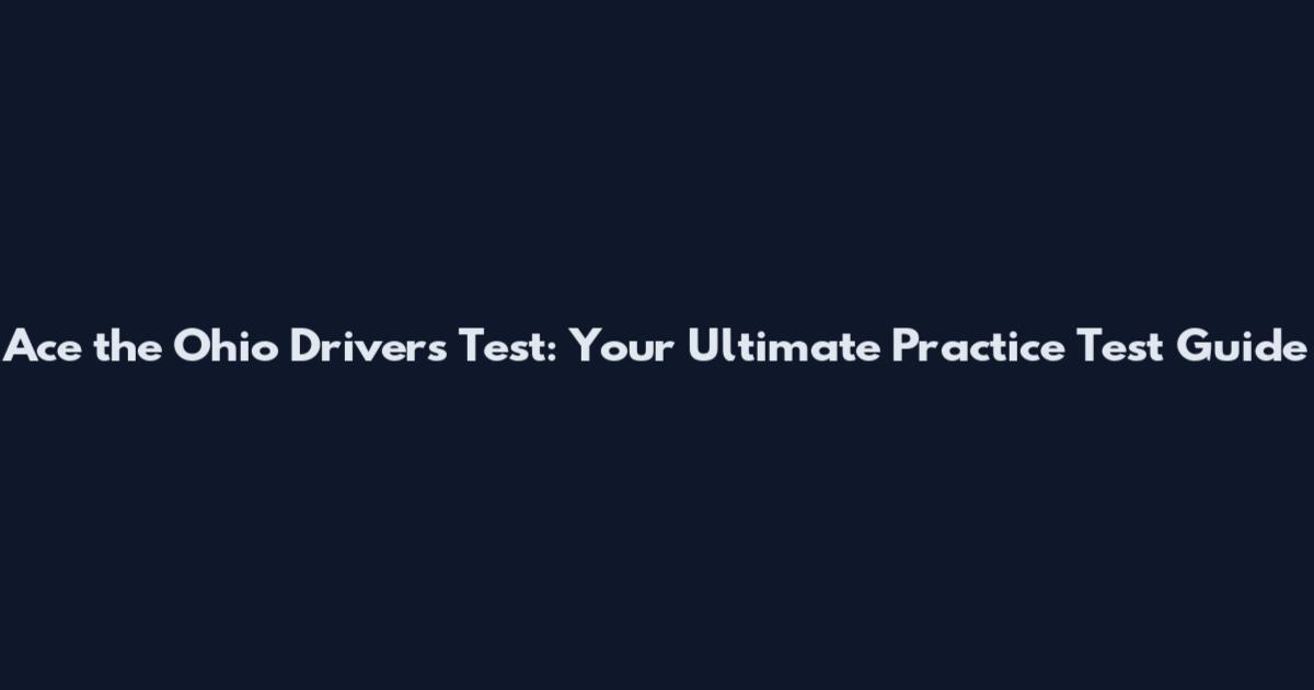 Ace the Ohio Drivers Test: Your Ultimate Practice Test Guide