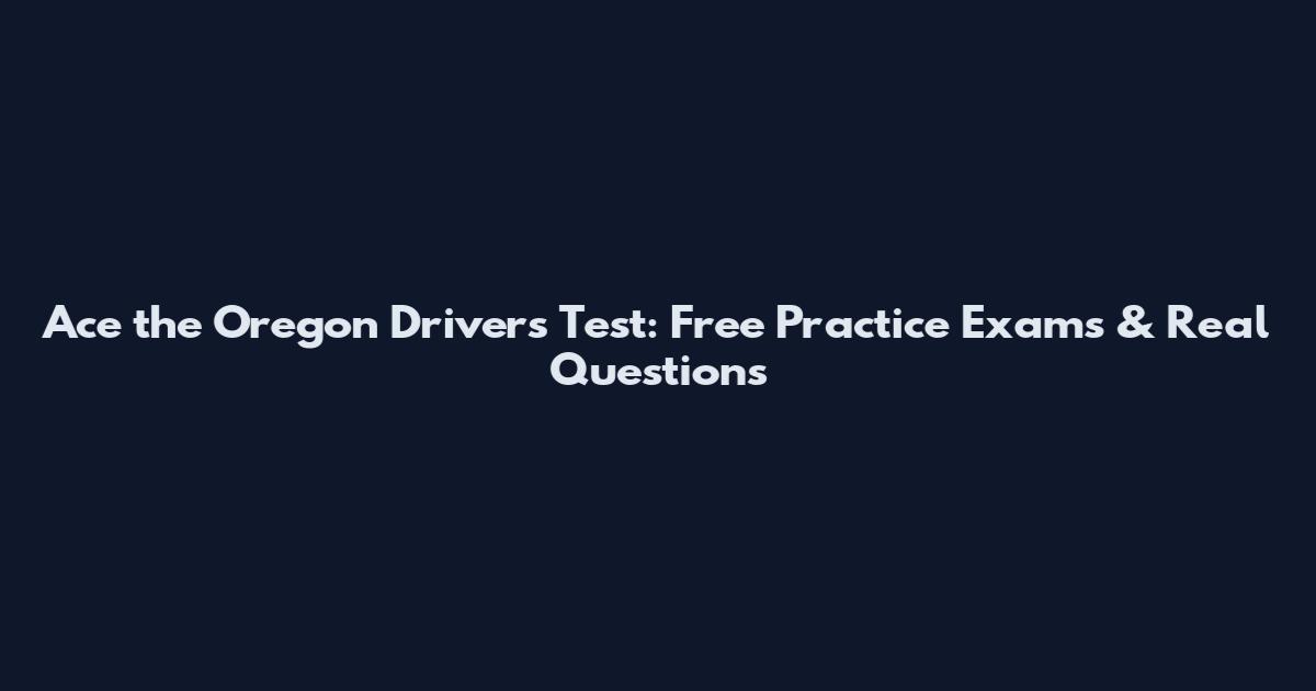 Ace the Oregon Driver's Test: Free Practice Exams & Real Questions