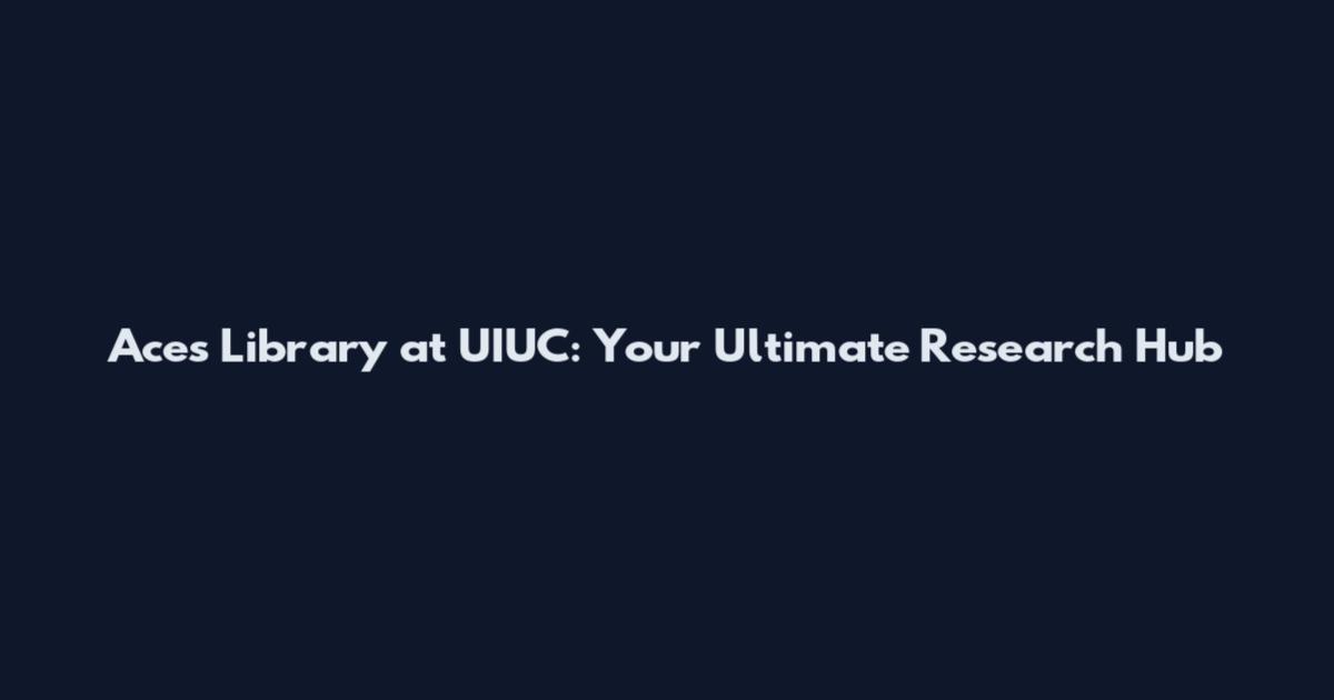 Aces Library at UIUC: Your Ultimate Research Hub