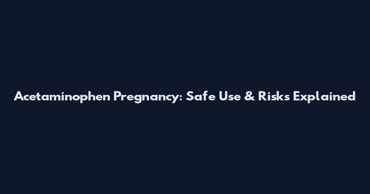 Acetaminophen Pregnancy: Safe Use & Risks Explained