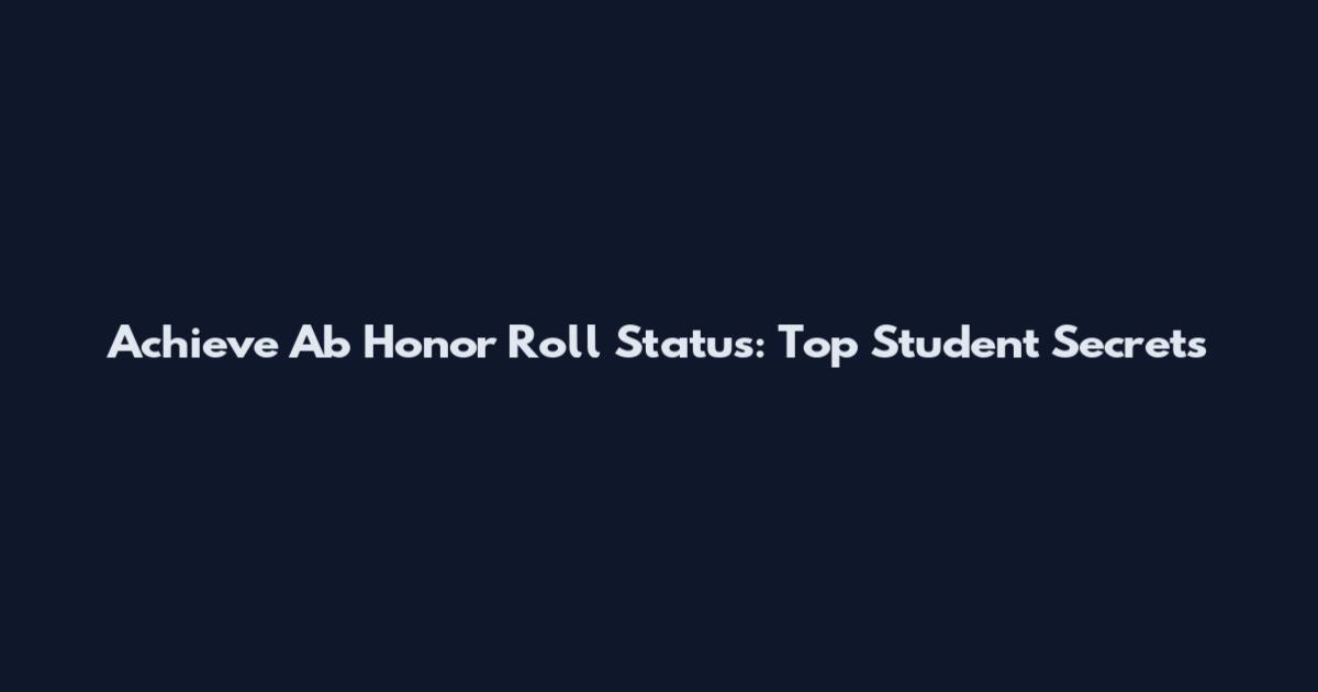 Achieve Ab Honor Roll Status: Top Student Secrets