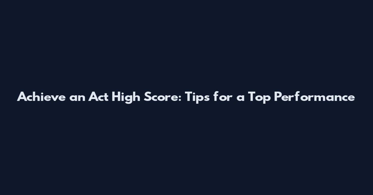 Achieve an Act High Score: Tips for a Top Performance