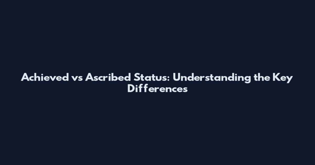 Achieved vs Ascribed Status: Understanding the Key Differences