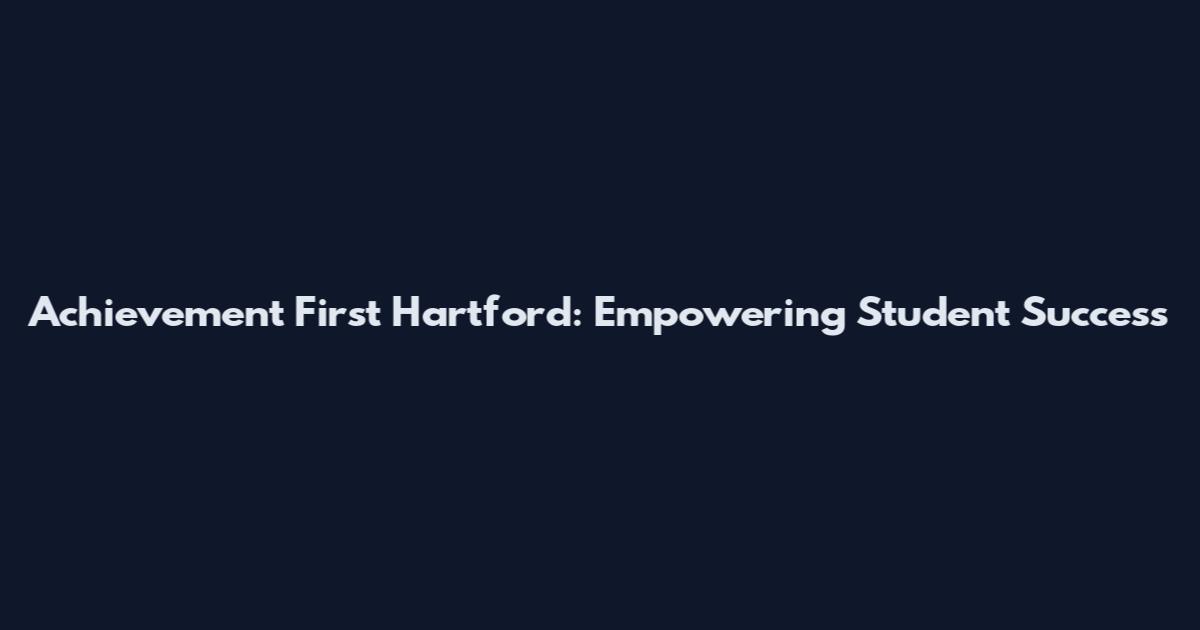 Achievement First Hartford: Empowering Student Success