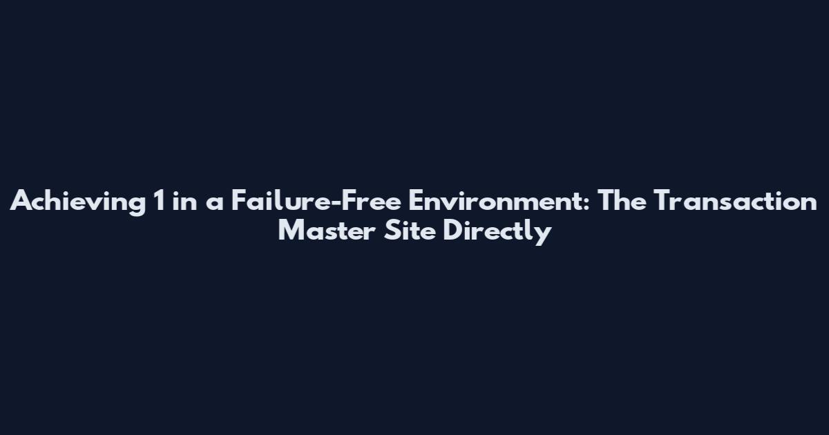 Achieving 1 in a Failure-Free Environment: The Transaction Master Site Directly